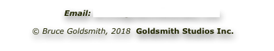                     Email: bruce@goldsmithstudios.com

        © Bruce Goldsmith, 2018  Goldsmith Studios Inc.