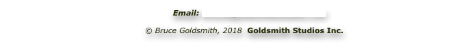             Email: bruce@goldsmithstudios.com

        © Bruce Goldsmith, 2018  Goldsmith Studios Inc.